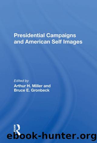 Presidential Campaigns and American Self Images by Arthur H. Miller & Bruce E. Gronbeck