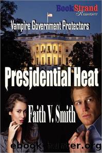 Presidential Heat [Vampire Government Protectors] (Bookstrand Publishing Romance) by Faith V. Smith