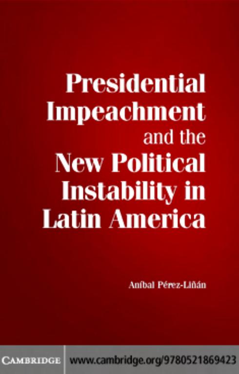 Presidential Impeachment and the New Political Instability in Latin America by Anibal Perez-Linan