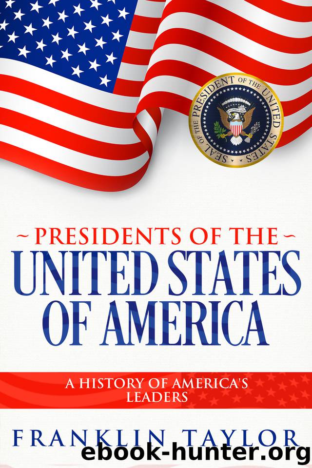 Presidents of the United States of America: A History of America's Leaders by Taylor Franklin