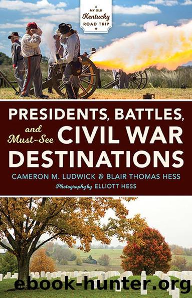 Presidents, Battles, and Must-See Civil War Destinations by Cameron M. Ludwick Blair Thomas Hess