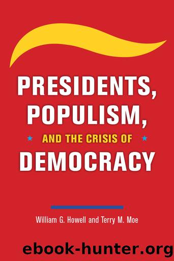 Presidents, Populism, and the Crisis of Democracy by William G. Howell & Terry M. Moe