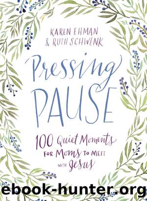 Pressing Pause: 100 Quiet Moments for Moms to Meet with Jesus by Karen Ehman & Ruth Schwenk