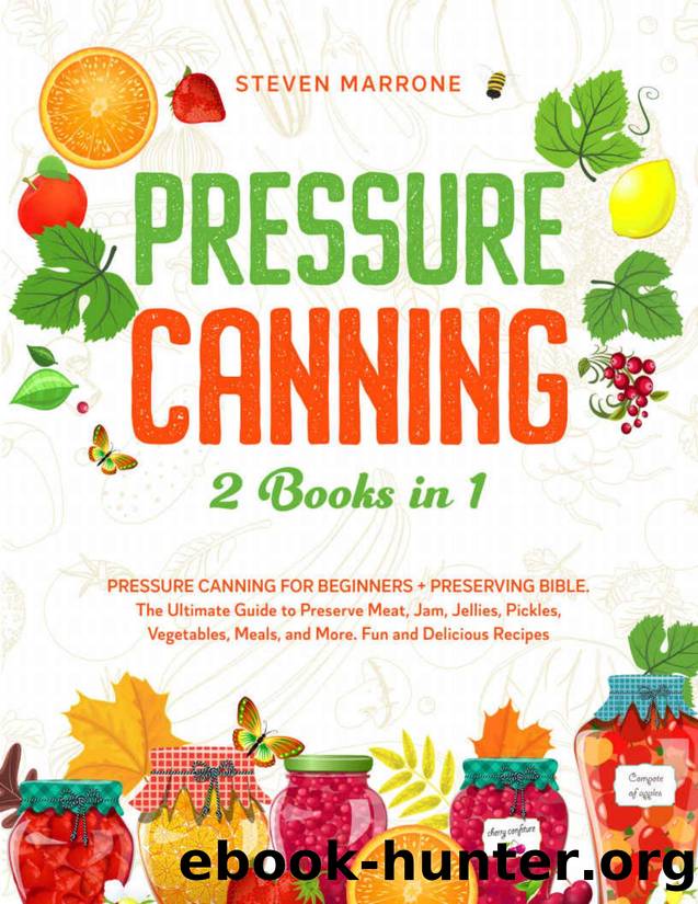Pressure Canning 2 Books in 1: Pressure Canning for Beginners + Preserving Bible. The Ultimate Guide to Preserve Meat, Jam, Jellies, Pickles, Vegetables, Meals, and More. Fun and Delicious Recipes by Steven Marrone
