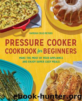 Pressure Cooker Cookbook for Beginners: Make the Most of Your Appliance and Enjoy Super Easy Meals by Ramona Cruz-Peters