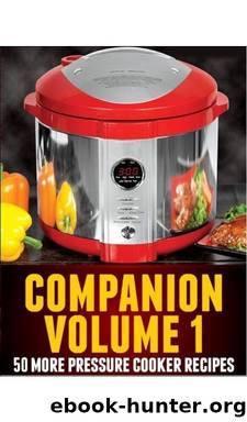 Pressure Cooker Recipes Volume 1 - 50 New RECIPES for Electric Pressure Cookers by Joel Brothers