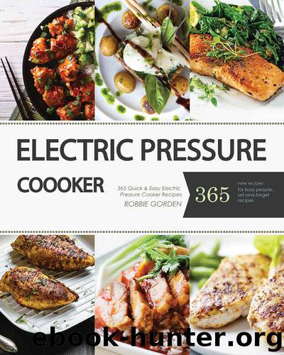 Pressure Cooker: Top 365 Quick & EasyPressure Cooker Recipes of All Time (Crock Pot, Crock Pot Recipes, Crock Pot Cookbook, Slow Cooker, Pressure Cooker, Slow Cooker Recipes, Slow Cookin) by Robbie Gorden