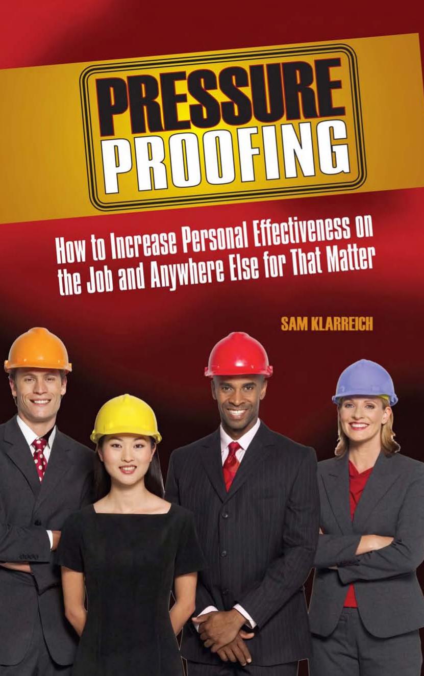 Pressure Proofing: How to Increase Personal Effectiveness on the Job and Anywhere Else for that Matter by Sam Klarreich