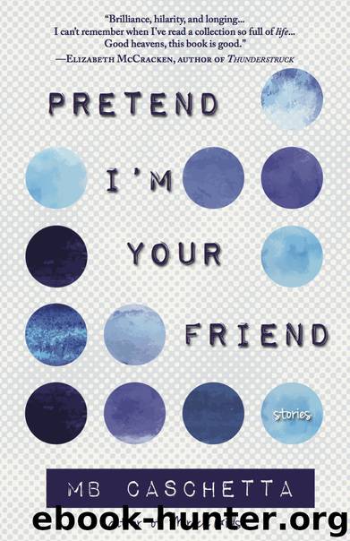 Pretend I'm Your Friend by MB Caschetta