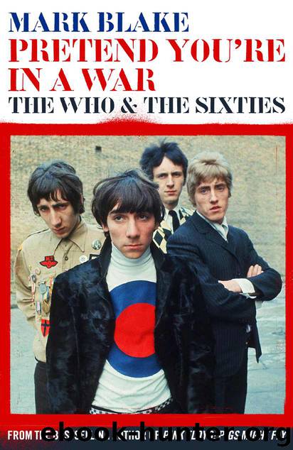 Pretend You're In A War: The Who and the Sixties by Mark Blake