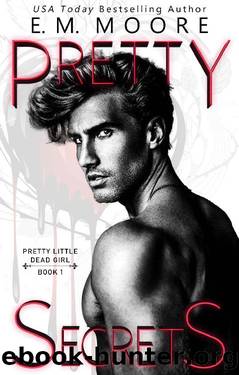 Pretty Secrets: A Dark College Romance (Pretty Little Dead Girl Book 1) by E. M. Moore