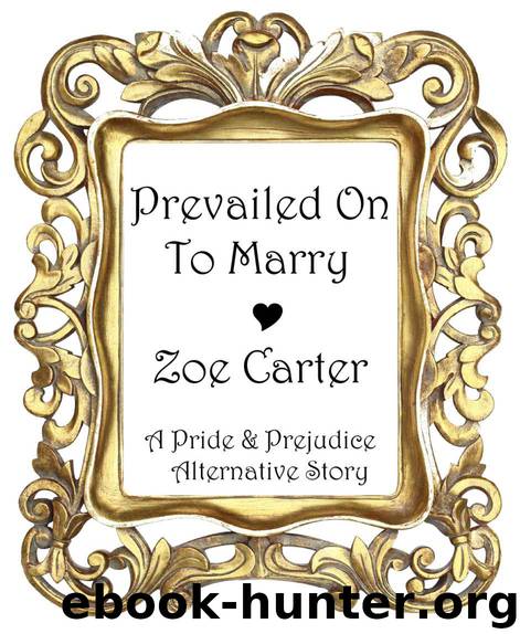 Prevailed On To Marry (A Pride and Prejudice Alternative Story) by Zoe Carter
