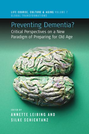 Preventing Dementia? : Critical Perspectives on a New Paradigm of Preparing for Old Age by Annette Leibing and Silke Schicktanz