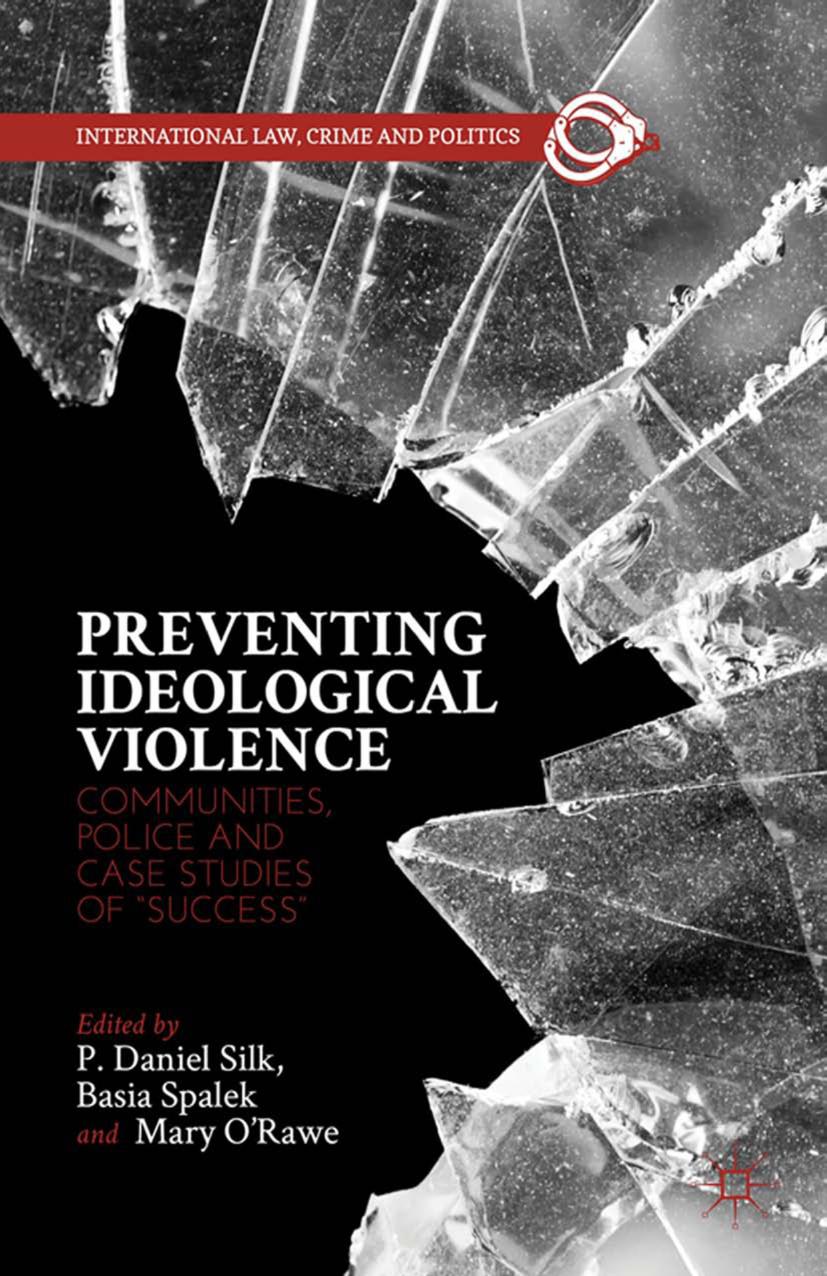 Preventing Ideological Violence: Communities, Police and Case Studies of âSuccessâ by P. Daniel Silk Basia Spalek Mary O’Rawe (eds.)