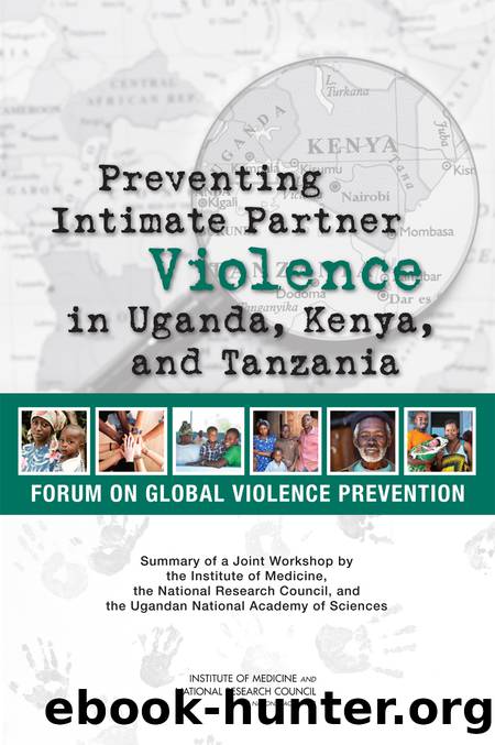 Preventing Intimate Partner Violence in Uganda, Kenya, and Tanzania: Summary of a Joint Workshop by the Institute of Medicine, the National Research Council, and the Uganda Nationa by Louise Flavahan