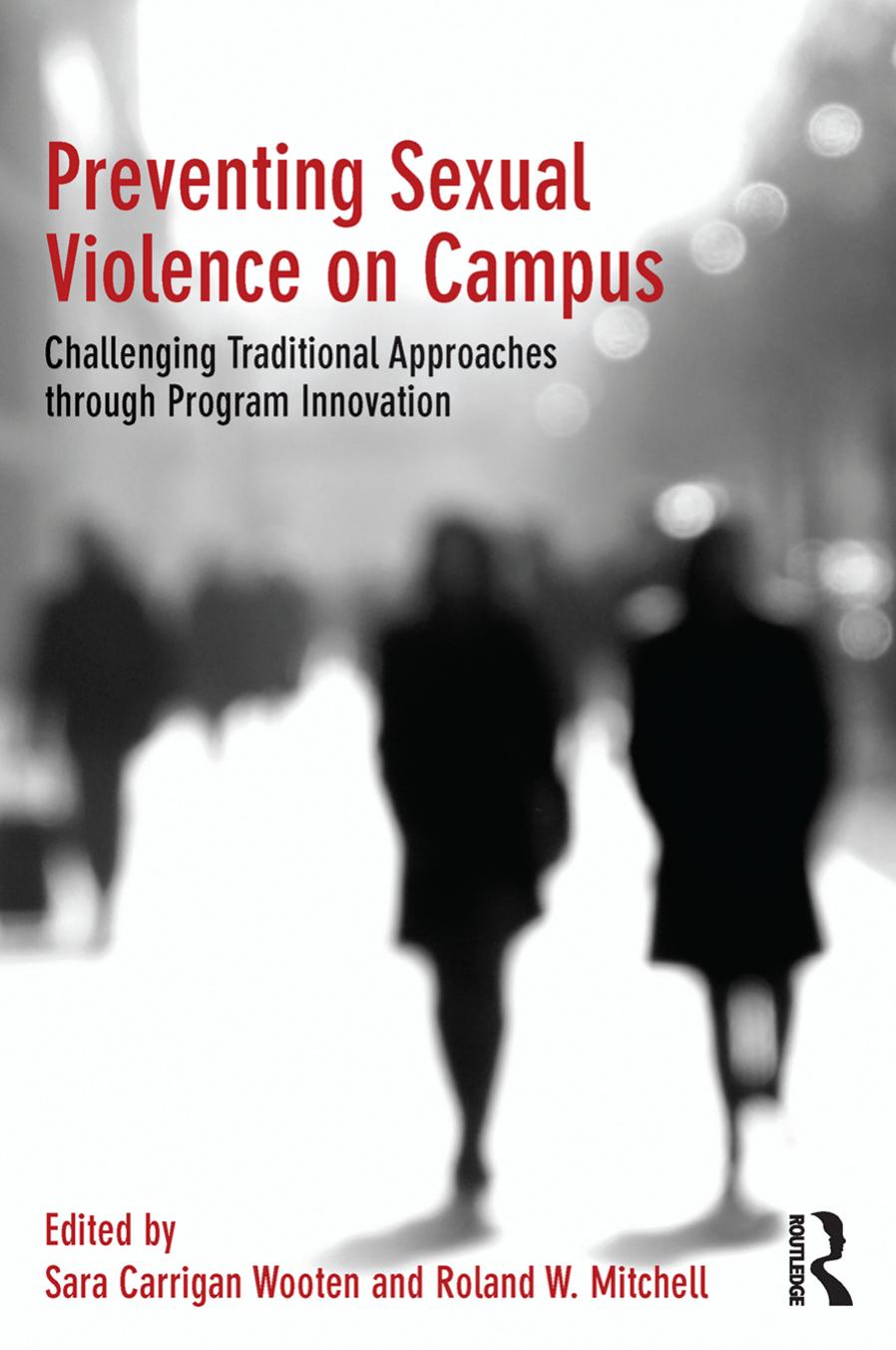 Preventing Sexual Violence on Campus: Challenging Traditional Approaches through Program Innovation by Sara Carrigan Wooten; Roland W. Mitchell