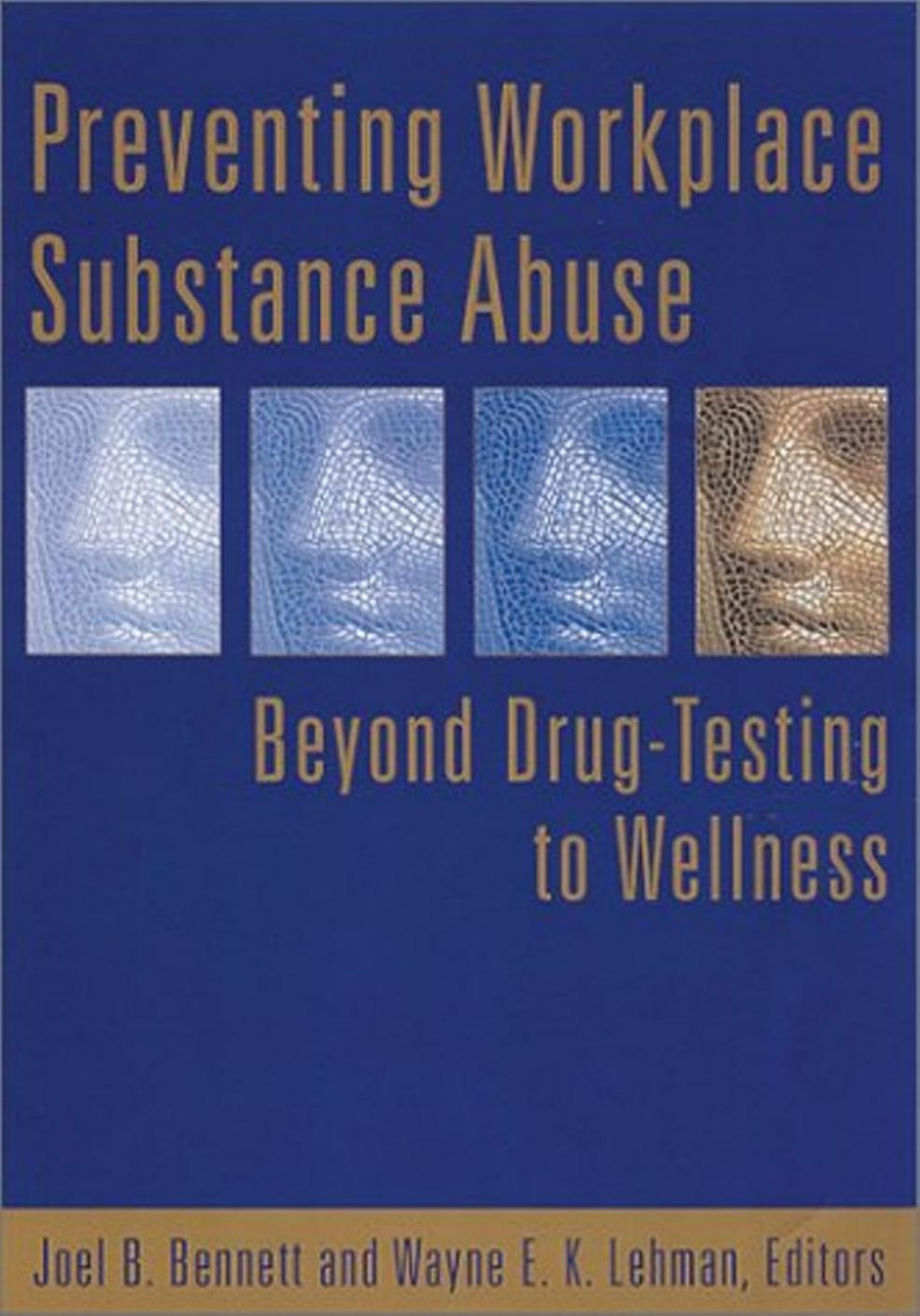 Preventing Workplace Substance Abuse: Beyond Drug Testing to Wellness by Joel B. Bennett Wayne E. K. Lehman