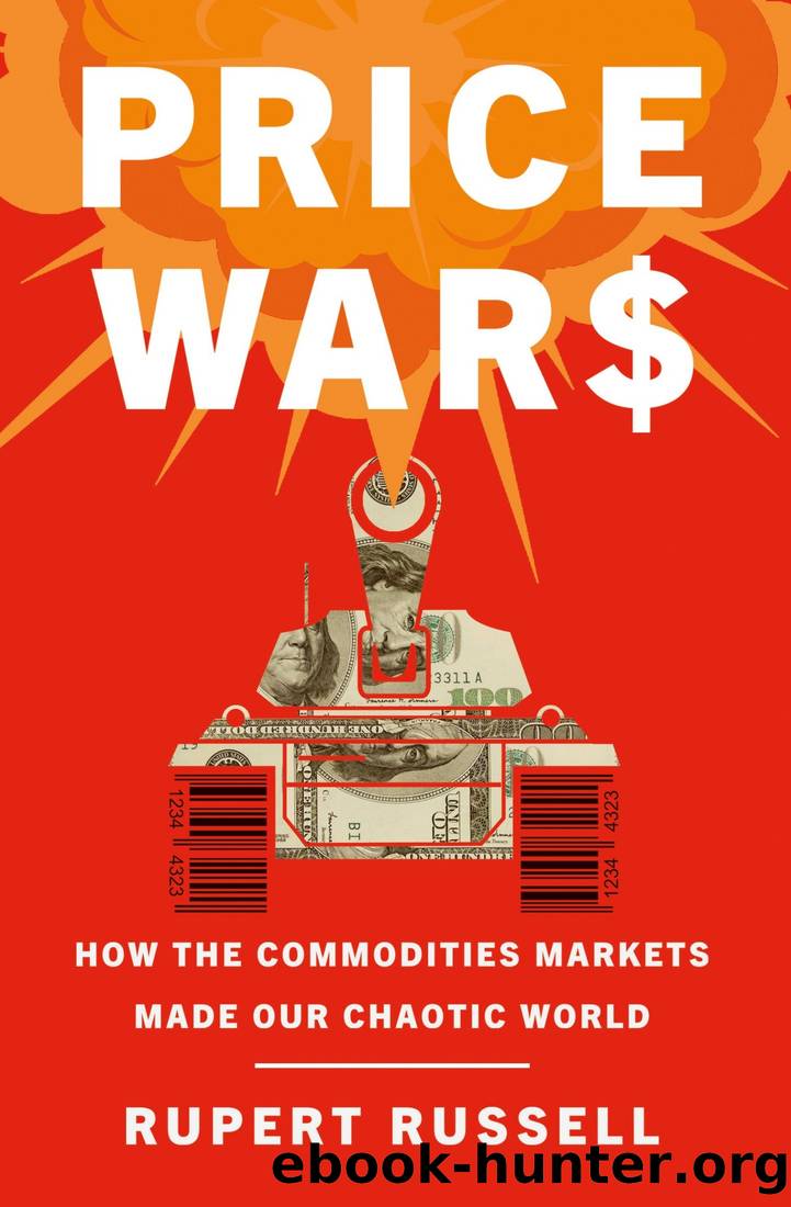 Price Wars: How the Commodities Markets Made Our Chaotic World by Rupert Russell