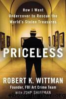 Priceless: How I Went Undercover to Rescue the World's Stolen Treasures by Wittman Robert K