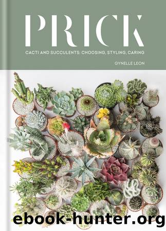 Prick : Cacti and Succulents: Choosing, Styling, Caring (9781784723941) by Leon Gynelle
