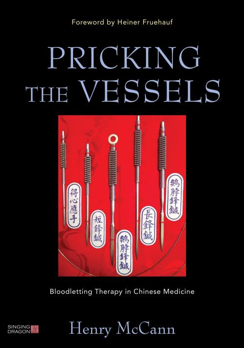 Pricking the Vessels: Bloodletting Therapy in Chinese Medicine by McCann Henry