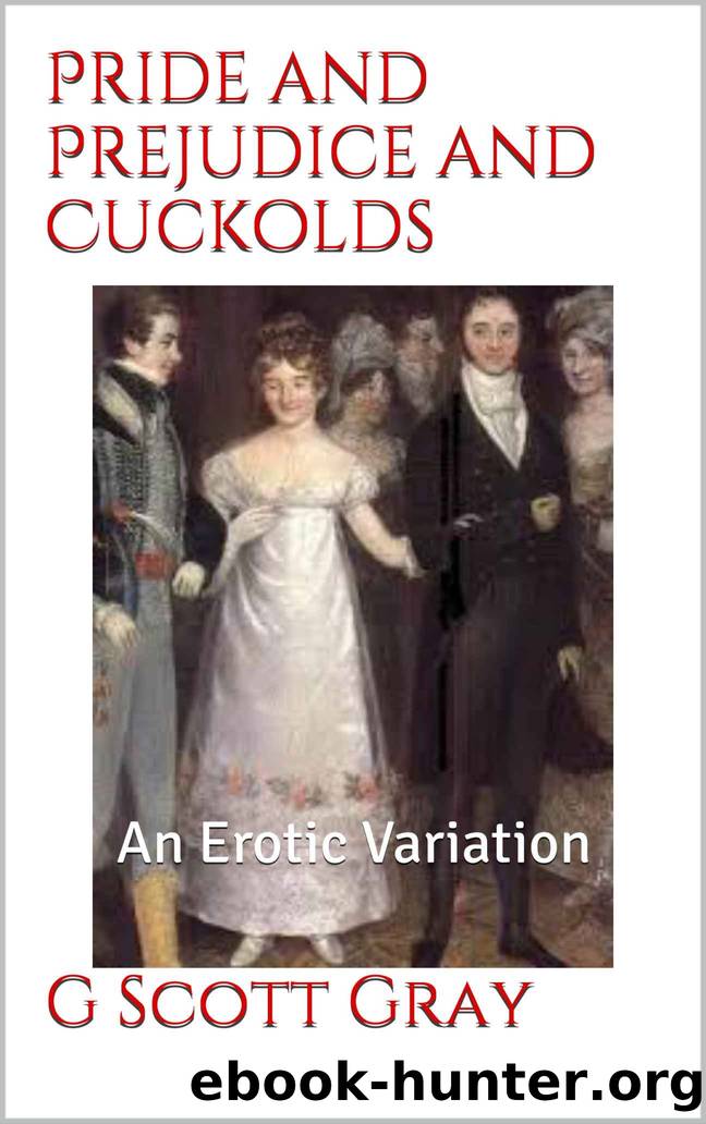 Pride and Prejudice and Cuckolds: An Erotic Variation by G Scott Gray