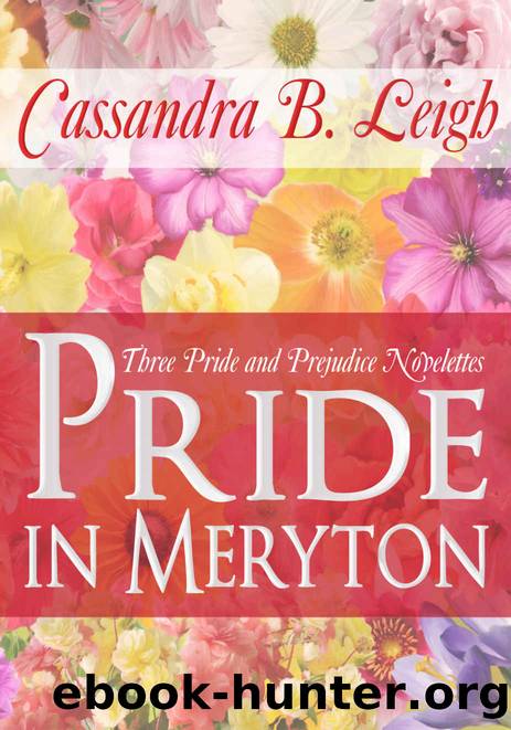 Pride in Meryton: Three Pride and Prejudice Novelettes by Cassandra B. Leigh