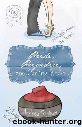Pride, Prejudice, And Curling Rocks by Brokaw Andrea