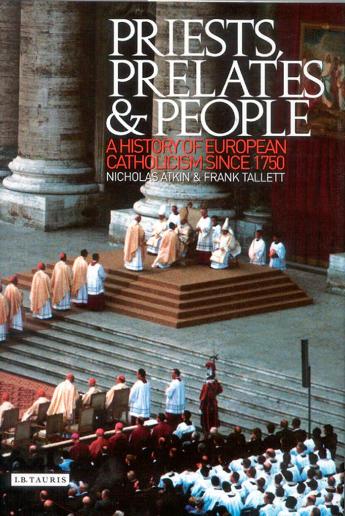 Priests, Prelates and People: A History of European Catholicism, 1750 to the Present (International Library of Historical Studies) by Nicholas Atkin Frank Tallett