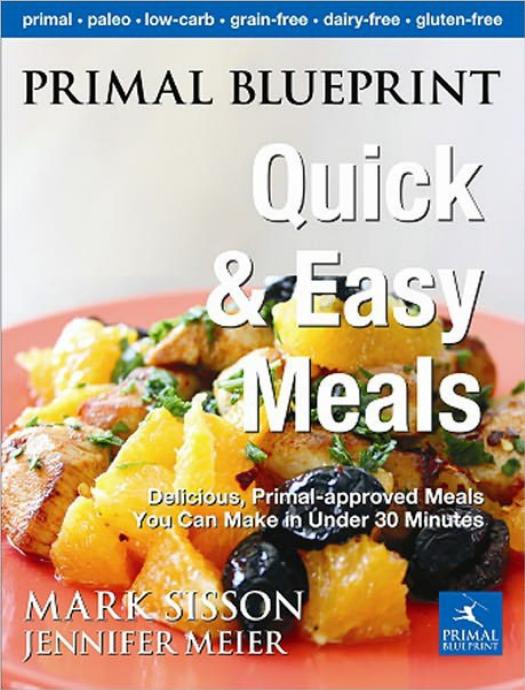 Primal Blueprint Quick and Easy Meals: Delicious Primal-Approved Meals in Twenty Minutes or Less by Mark Sisson & Jennifer Meier