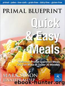 Primal Blueprint Quick and Easy Meals: Delicious Primal-Approved Meals in Twenty Minutes or Less by Mark Sisson;Jennifer Meier