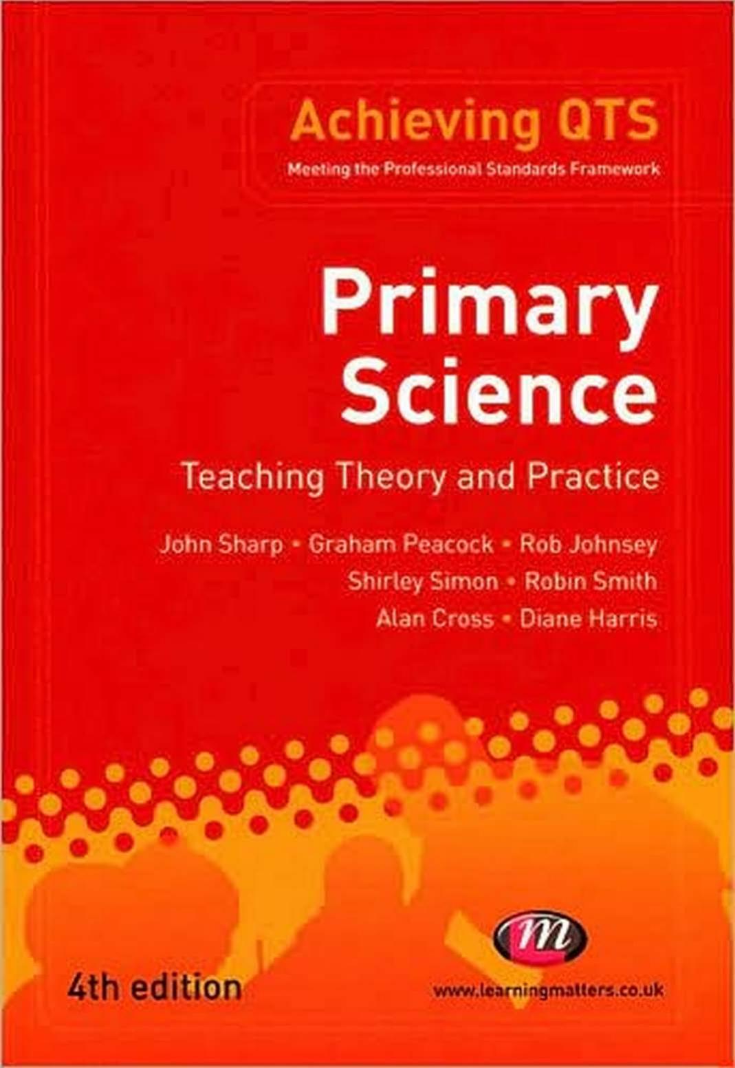 Primary Science: Teaching Theory and Practice, 4th Edition (Achieving Qts) by John Sharp Graham Peacock Rob Johnsey Shirley Simon Robin Smith