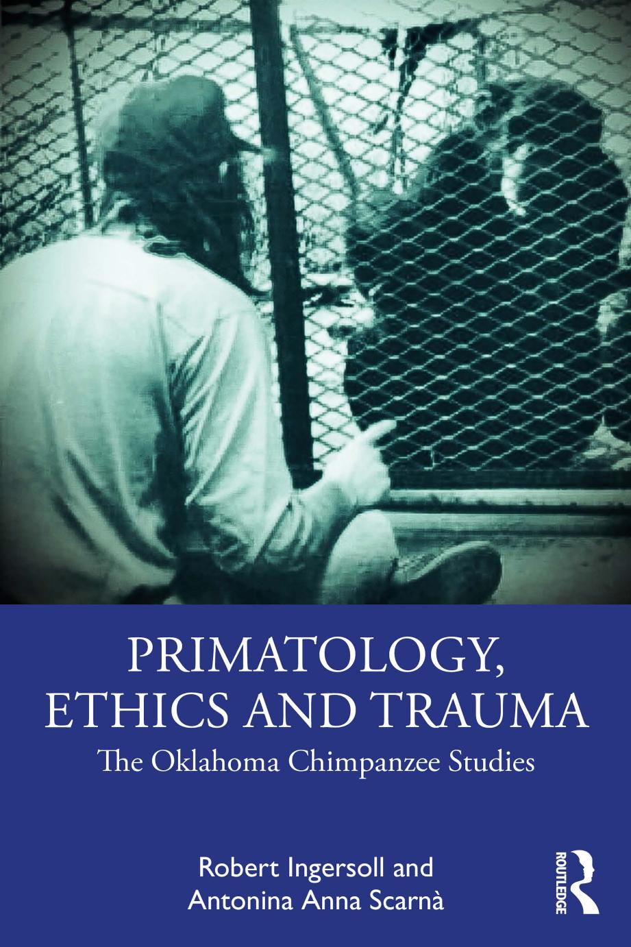 Primatology, Ethics and Trauma: The Oklahoma Chimpanzee Studies by Robert Ingersoll Antonina Anna Scarnà