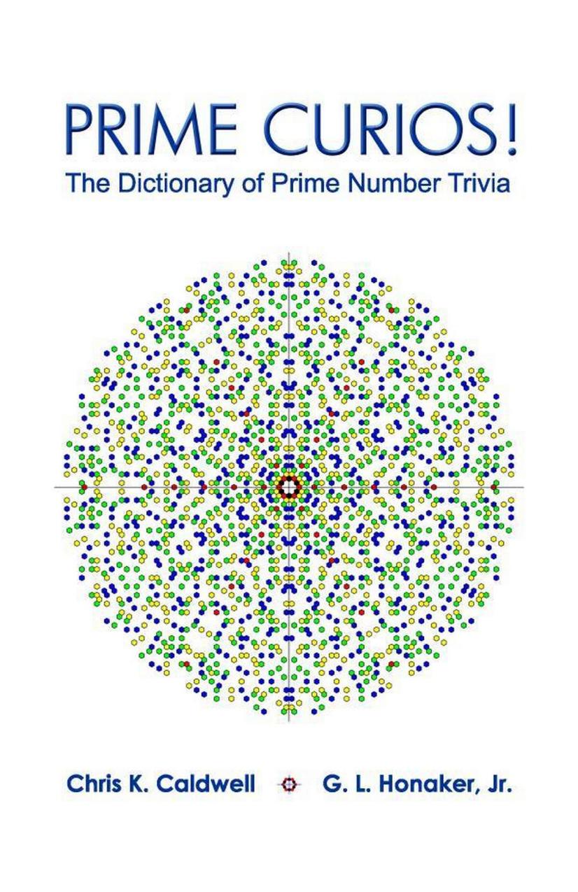 Prime Curios!: The Dictionary of Prime Number Trivia by Chris K. Caldwell G. L. Honaker Jr