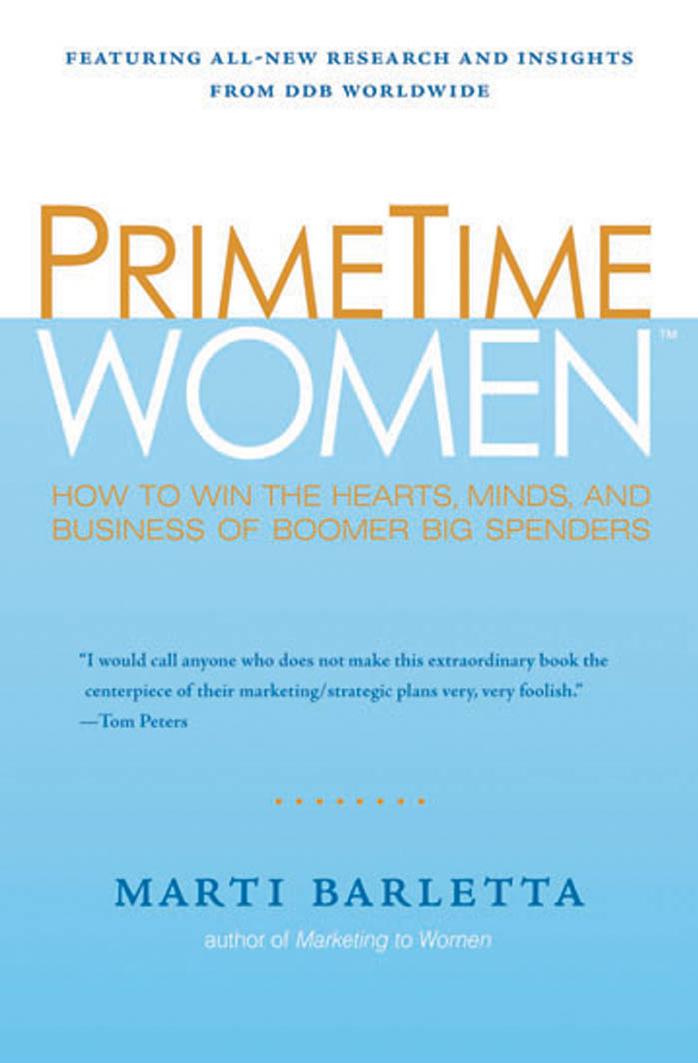 PrimeTime Women: How to Win the Hearts, Minds, and Business of Boomer Big Spenders by Marti Barletta