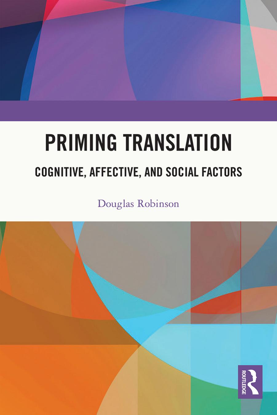 Priming Translation: Cognitive, Affective, and Social Factors by Douglas Robinson