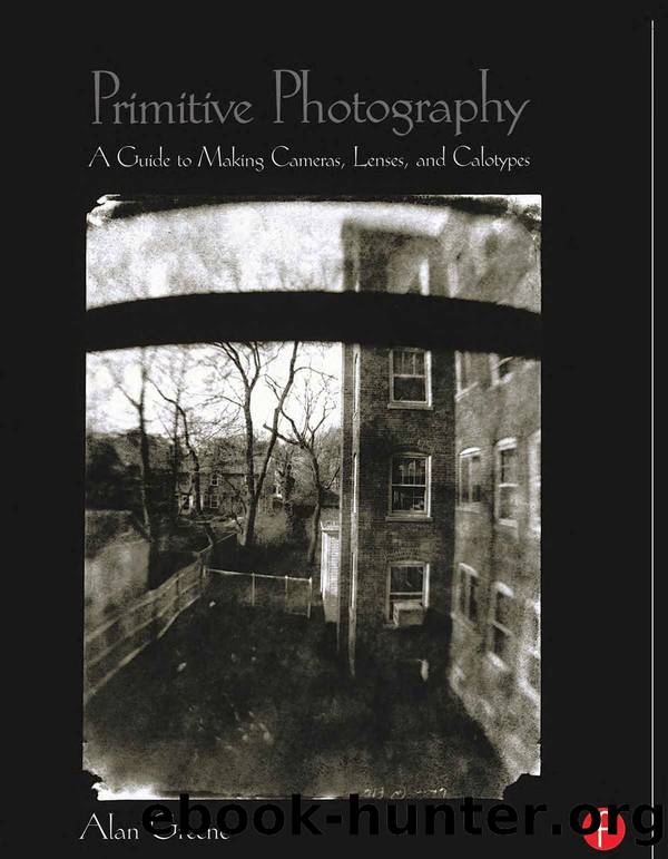 Primitive Photography: A Guide to Making Cameras, Lenses, and Calotypes (Alternative Process Photography) by Alan Greene