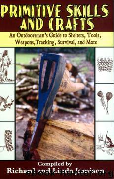 Primitive Skills and Crafts: An Outdoorsman's Guide to Shelters, Tools, Weapons, Tracking, Survival, and More by Richard Jamison;Linda Jamison