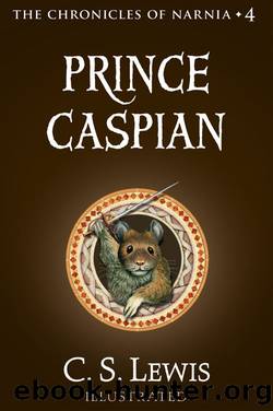Prince Caspian: The Return to Narnia (The Chronicles Of Narnia Book 4) by C. S. Lewis