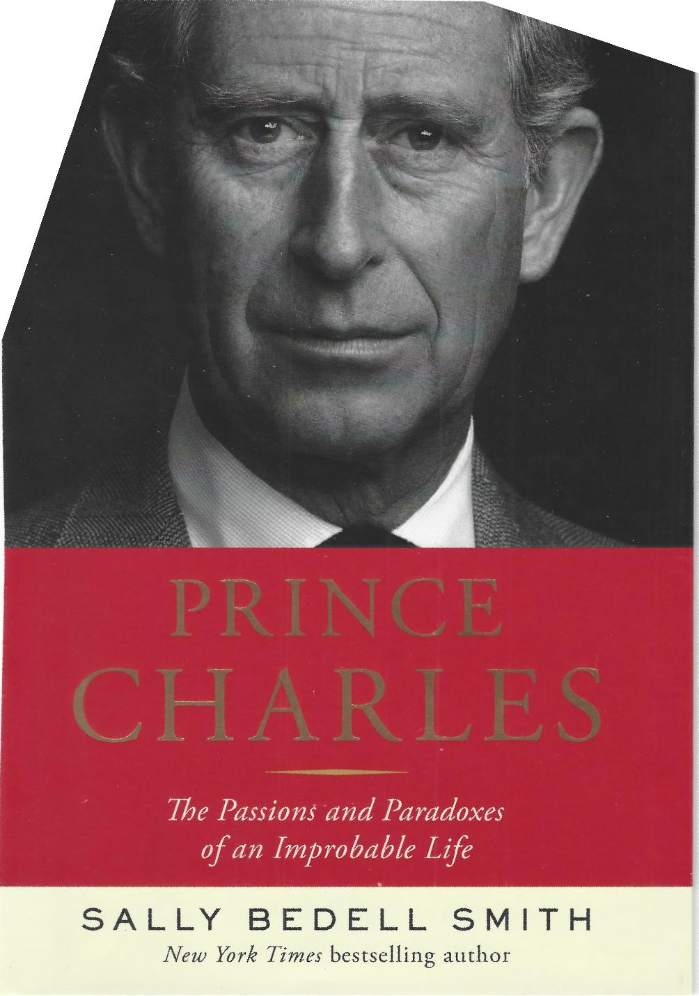 Prince Charles. The Passions and Paradoxes of an Improbable Life by Sally Bedell Smith