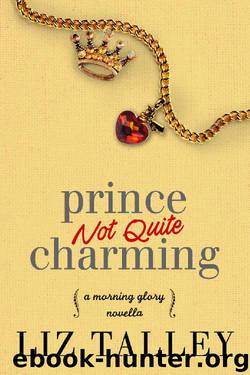Prince Not Quite Charming: A Morning Glory Novella by Liz Talley
