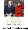 Prince William: Born to Be King by Junor Penny