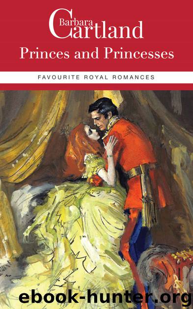 Princes and Princesses: Favourite Royal Romances by Barbara Cartland