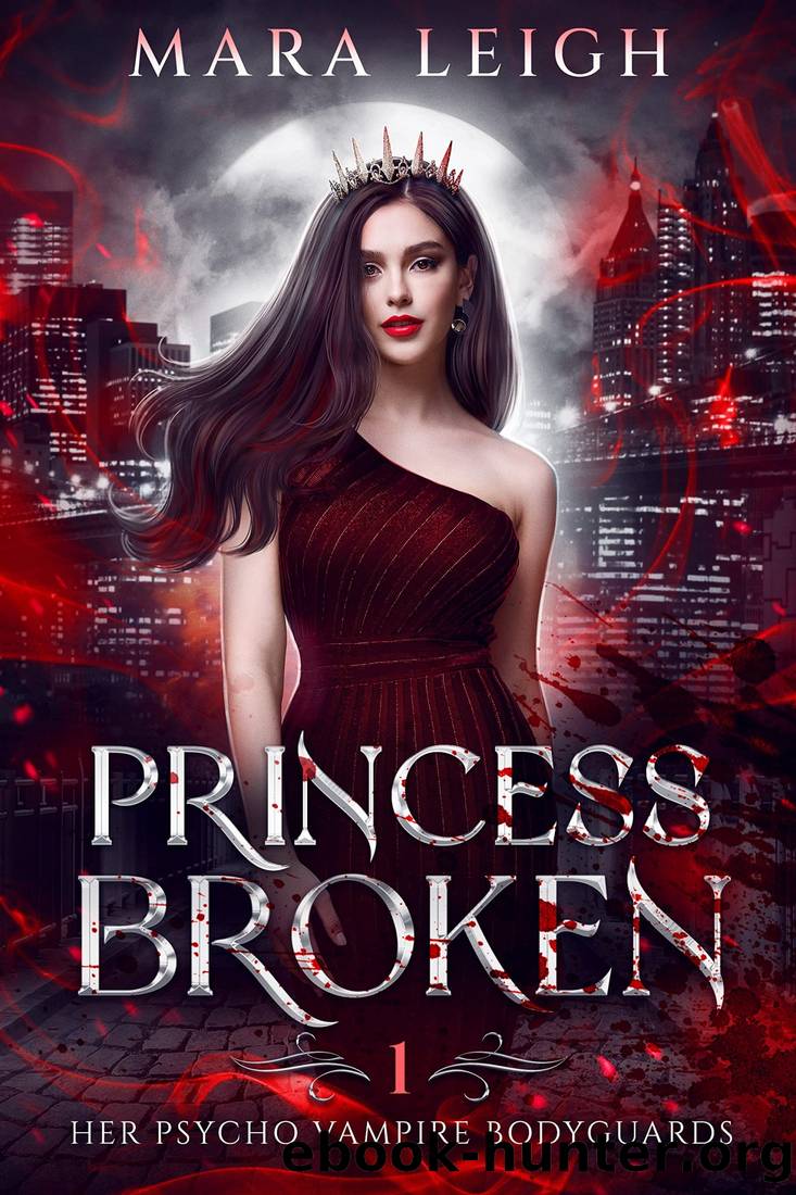 Princess Broken: Her Psycho Vampire Bodyguards Book 1 by Mara Leigh