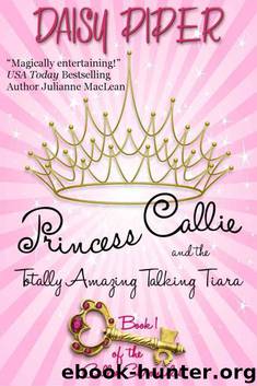 Princess Callie and the Totally Amazing Talking Tiara (The Callie Chronicles) by Daisy Piper