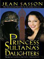 Princess Sultana's Daughters: A Saudi Arabian Woman's Intimate Revelations About Sex, Love, Marriage-- and the Fate of Her Beautiful Daughters--Behind the Veil by Jean Sasson