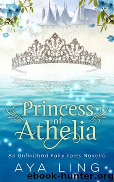 Princess of Athelia: An Unfinished Fairy Tales Novella by Aya Ling