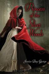 Princess of the Silver Woods by George Jessica Day