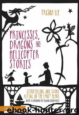 Princesses, Dragons and Helicopter Stories: Storytelling and story acting in the early years by Trisha Lee