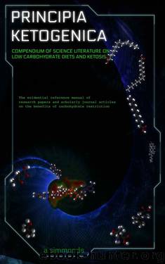 Principia Ketogenica: Low Carbohydrate And Ketogenic Diets - Compendium Of Science Literature On The Benefits by A Simmonds